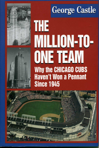 The Million-to-One Team: Why the Chicago Cubs Haven't Won a Pennant Since 1945 book cover by George Castle