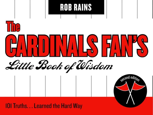 The Cardinals Fan's Little Book of Wisdom: 101 Truths...Learned the Hard Way book cover by Rob Rains