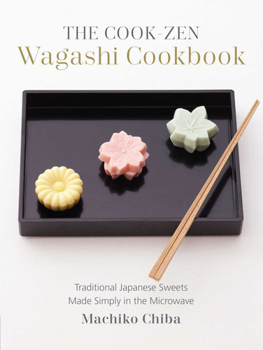 Cook-Zen Wagashi Cookbook: Traditional Japanese Sweets Made Simply in the Microwave book cover by Machiko Chiba