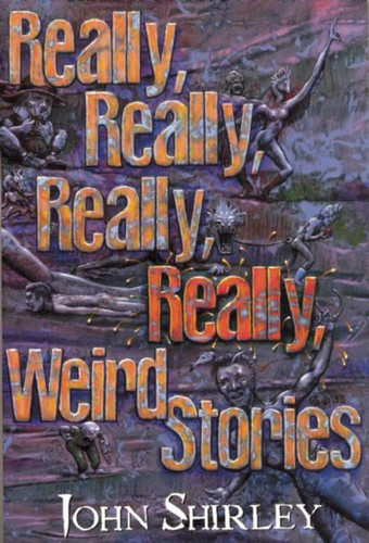 Really, Really, Really, Really Weird Stories book cover by John Shirley
