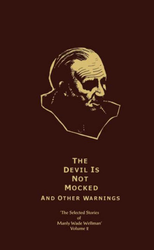 The Selected Stories of Manly Wade Wellman Volume 2: The Devil is Not Mocked & Other Warnings: The Selected Stories of Manly Wade Wellman, Volume Two (Selected Stories of Manly Wade Wellman) book cover by Manly Wade Wellman