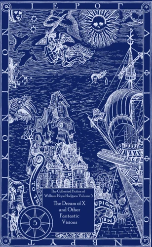 The Collected Fiction of William Hope Hodgson Volume 5: The Dream Of X & Other Fantastic Visions: The Collected Fiction of William Hope Hodgson, Volume 5 (Collected Fiction of William Hope Hodgson) book cover by William Hope Hodgson
