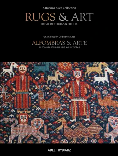 Rugs & Art: Tribal Bird Rugs & Others: A Buenos Aires Collection book cover by Abel Trybiarz