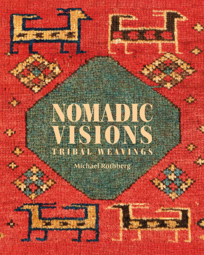 Nomadic Visions: Tribal Weavings from Persia and the Caucasus book cover by Michael Rothberg