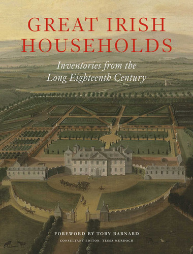Great Irish Households: Inventories from the Long Eighteenth Century book cover by 