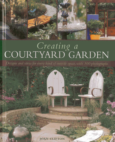 Creating a Courtyard Garden: Designs and ideas for every kind of outside space, with 300 photographs book cover by Joan Clifton