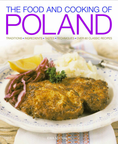 The Food and Cooking of Poland: Traditions   Ingredients   Tastes   Techniques   Over 60 Classic Recipes book cover by Michlik Ewa