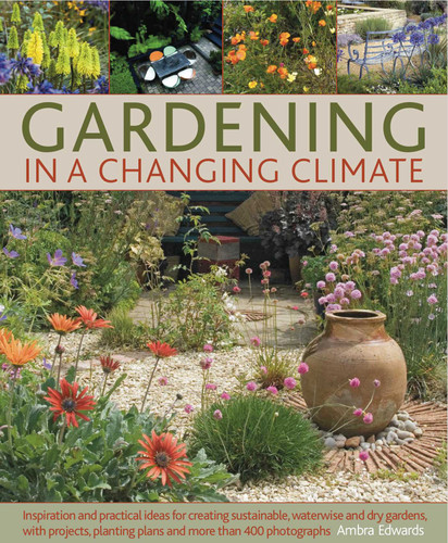 Gardening in a Changing Climate: Inspiration and practical ideas for creating sustainable, waterwise and dry gardens, with projects, planting plans and more than 400 photographs book cover by Ambra Edwards