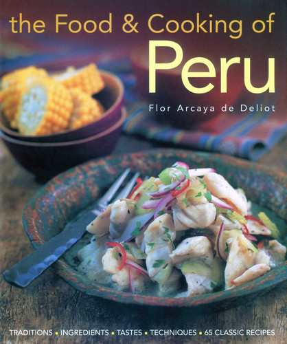 The Food and Cooking of Peru: Traditions, Ingredients, Tastes and Techniques in 60 Classic Recipes book cover by Flor Arcava de Deloit