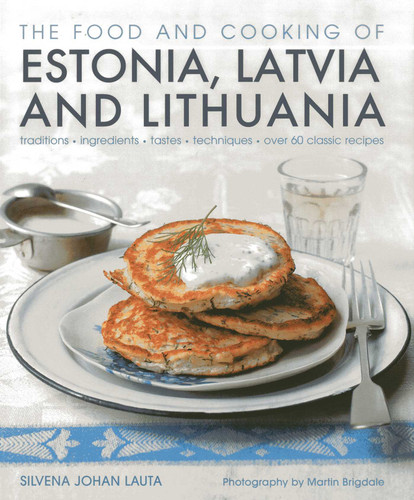 The Food and Cooking of Estonia, Latvia and Lithuania: Traditions, Ingredients, Tastes and Techniques in 60 Classic Recipes book cover by Silvena Johen