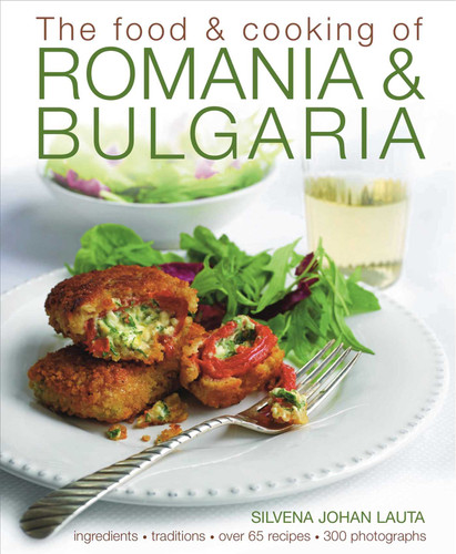 The Food & Cooking of Romania & Bulgaria: Ingredients and traditions in over 65 recipes with 300 photographs book cover by Silvena Johan Lauta