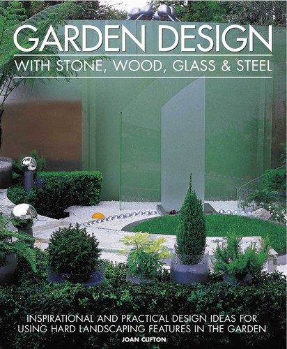 Garden Design with Stone, Wood, Glass & Steel: Inspirational and practical design ideas and techniques using hard landscaping materials book cover by Joan Clifton