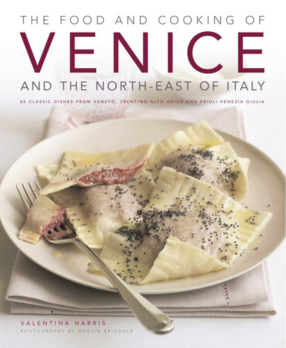 Food & Cooking of Venice & the North-East of Italy: 65 classic dishes from Veneto, Trentino-Alto Adige and Friuli-Venezia Giulia book cover by Valentina Harris