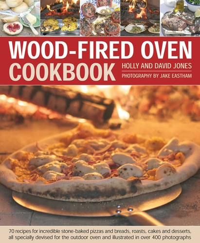 Wood-Fired Oven Cookbook: 70 Recipes for Incredible Stone-Baked Pizzas and Breads, Roasts, Cakes and Desserts, All Specially Devised for the Outdoor Oven and Illustrated in Over 400 Photographs book cover by Holly & David Jones