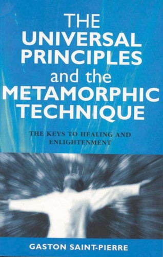 The Universal Principles and the Metamorphic Technique: The Keys to Healing and Enlightenment book cover by Gaston Saint-Pierre