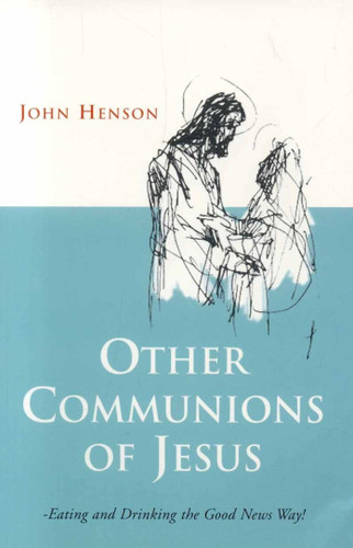 Other Communions of Jesus: Eating and Drinking the Good News Way book cover by John Henson