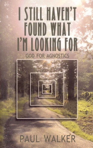 I Still Haven't Found What I'm Looking For: God for Agnostics book cover by Paul Walker
