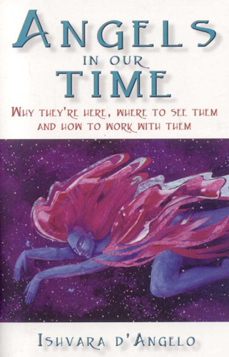 Angels In Our Time: Why They're Here, Where to See Them and How to Work With Them book cover by Ishvara d'Angelo