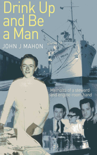 Drink Up and Be a Man: Memoirs of a Steward and Engine-Room Hand book cover by John Mahon