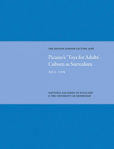 Picasso's 'Toys for Adults' Cubism as Surrealism: Watson Gordon Lecture 2008 book cover by Neil Cox