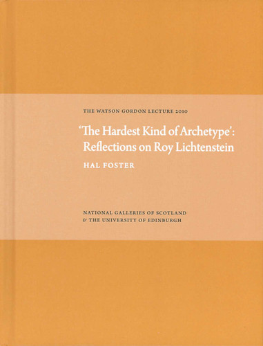 Hardest Kind of Archetype: Reflections on Roy Lichetenstein book cover by Hal Foster