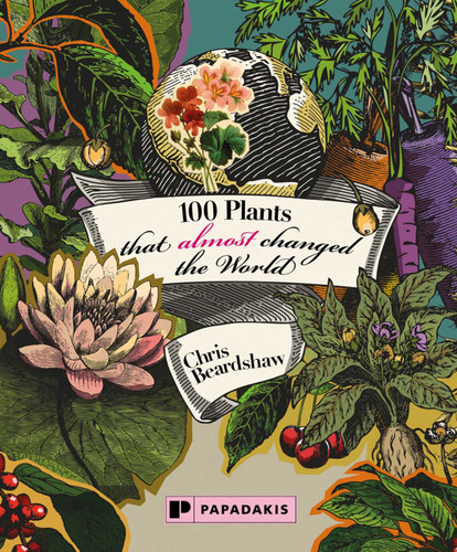 100 Plants that (almost) changed the World book cover by Chris Beardshaw