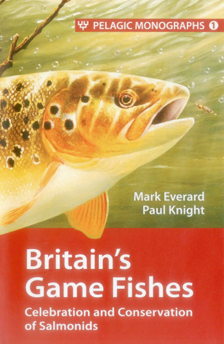 Britain's Game Fishes: Celebration and Conservation of Salmonids (Pelagic Monographs) book cover by Mark Everard, Paul Knight