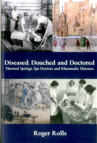 Diseased, Douched and Doctored: Thermal Springs, Spa Doctors and Rheumatic Diseases book cover by Roger Rolls
