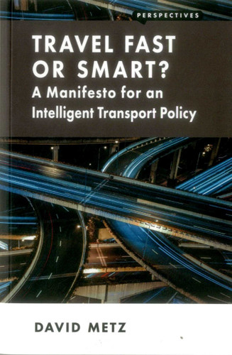 Travel Fast or Smart?: A Manifesto for an Intelligent Transport Policy book cover by David Metz