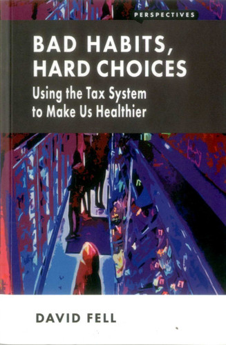 Bad Habits, Hard Choices: Using the Tax System to Make Us Healthier book cover by David Fell