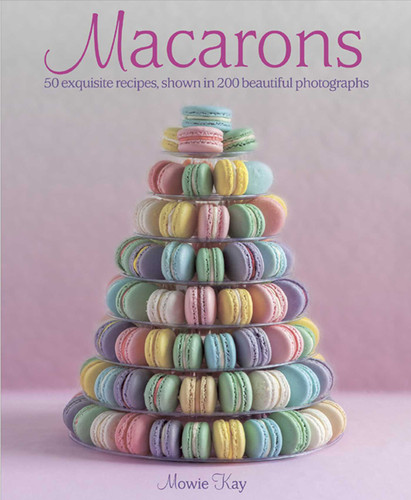 Macarons: 50 Exquisite Recipes, Shown in 200 Beautiful Photographs book cover by Mowie Kay