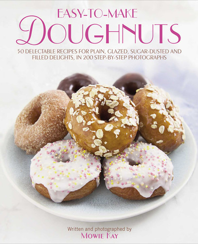 Easy-To-Make Doughnuts: 50 Delectable Recipes For Plain, Glazed, Sugar-dusted And Filled Delights, in 200 Step-by-step Photographs book cover by Mowie Kay