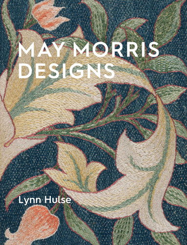 May Morris Designs: The Essence and Soul of Beautiful Embroidery book cover by Lynn Hulse