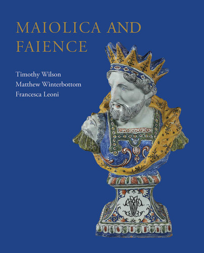 Maiolica and Faience: Acquisitions of European tin-glaze and related pottery for the Ashmolean Museum, 2017–25 book cover by Timothy Wilson, Matthew Winterbottom, Francesca Leoni
