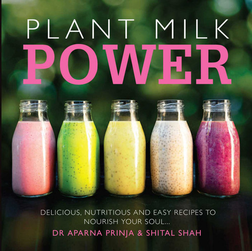 Plant Milk Power: Delicious, Nutritious and Easy Recipes to Nourish Your Soul book cover by Aparna Prinja, Shital Shah