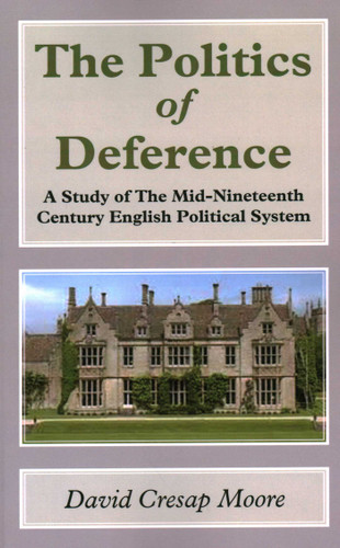 The Politics of Deference: A Study of the Mid-Nineteenth Century British Political System book cover by David Cresap Moore