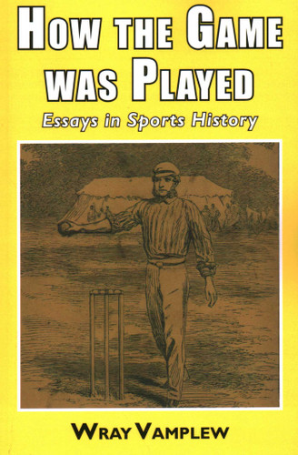 How the Game Was Played: Essays in Sports History book cover by Wary Vamplew