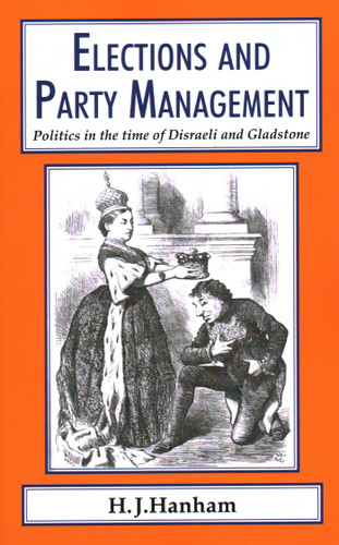 Elections and Party Management: Politics in the time of Disraeli and Gladstone. book cover by H. J. Hanham