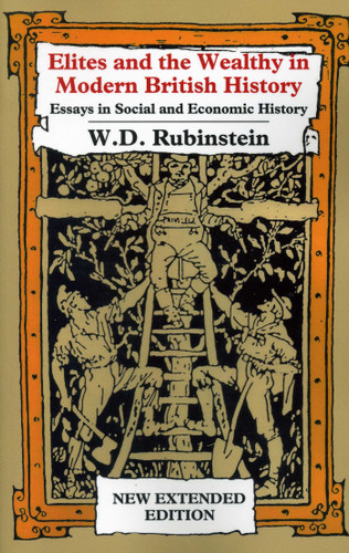 Elites and the Wealthy in Modern British History: Essays in Social and Economic History book cover by Wiliam  D Rubinstein