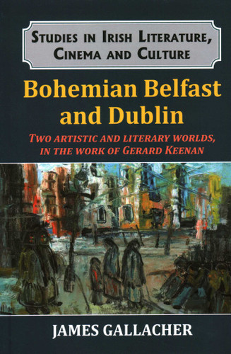 Bohemian Belfast and Dublin: Two Artistic and Literary Worlds, in the Work of Gerard Keenan book cover by Dr. James Gallacher