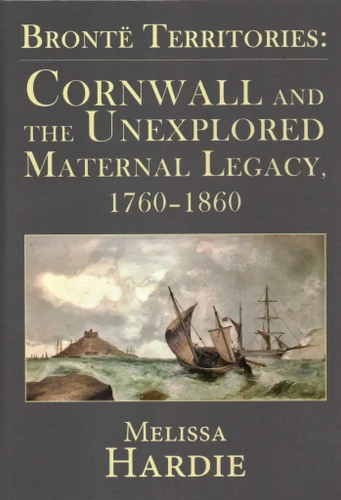 Brontë Territories: Cornwall and the Unexplored Maternal Legacy, 1760-1870 book cover by Melissa Hardie