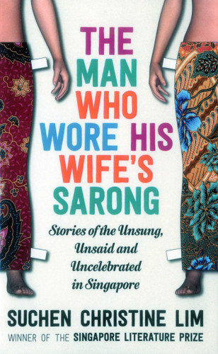 The Man Who Wore His Wife's Sarong: Stories of the Unsung, Unsaid and Uncelebrated in Singapore book cover by Suchen Christine Lim