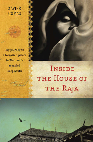 Inside the House of the Raja: My journey to a forgotten palace in Thailand's troubled Deep South book cover by Xavier Comas