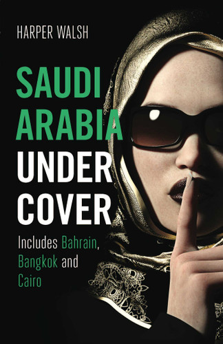 Saudi Arabia Undercover: Includes Bahrain, Bangkok and Cairo (Undercover) book cover by Harper Walsh