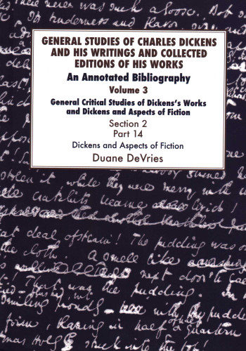 General Studies of Charles Dickens and His Writings and Collected Editions of His Works, General Critical Studies of Dickens's Works and Dickens and Aspects of Fiction. Section 2, Part 14: An Annotated Bibliography book cover by Duane DeVries