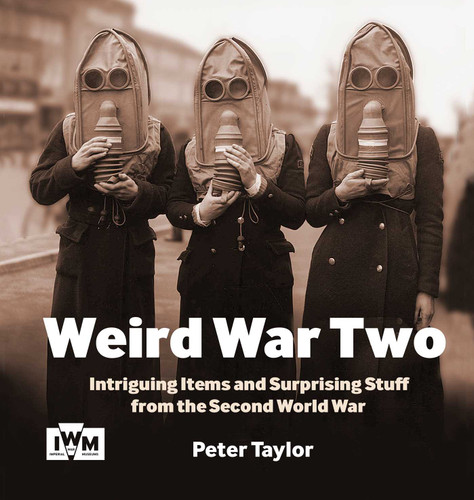 Weird War Two: Intriguing Items and Surprising Stuff From the Second World War book cover by Peter  Taylor