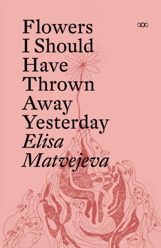 Flowers I Should Have Thrown Away Yesterday book cover by ELISA MATVEJEVA