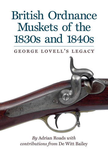 British Ordnance Muskets the 1830s 1840s: George Lovell's Legacy book cover by Adrian Roads