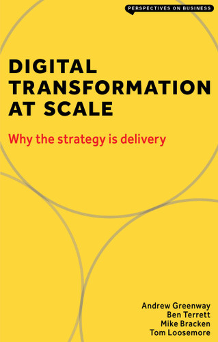 Digital Transformation at Scale: Why the Strategy is Delivery book cover by Andrew Greenway, Ben Terrett, Mike Bracken, Tom Loosemore