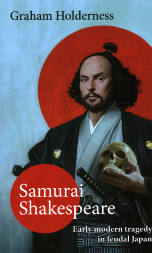 Samurai Shakespeare: Early Modern Tragedy in a Feudal Japan book cover by Graham Holderness